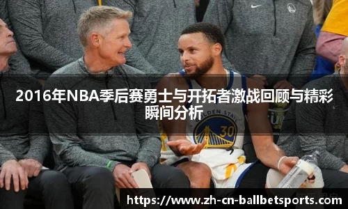 2016年NBA季后赛勇士与开拓者激战回顾与精彩瞬间分析